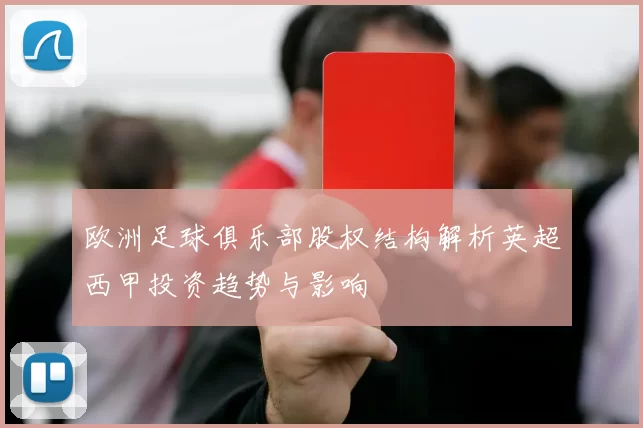 欧洲足球俱乐部股权结构解析英超西甲投资趋势与影响