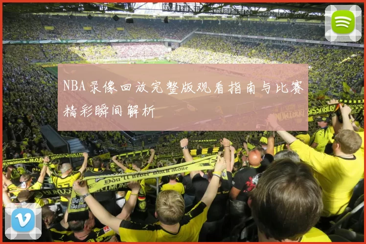 NBA录像回放完整版观看指南与比赛精彩瞬间解析