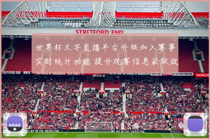 世界杯文字直播平台升级加入赛事实时统计功能 提升观赛信息获取效率