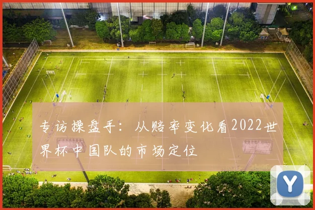 专访操盘手：从赔率变化看2022世界杯中国队的市场定位