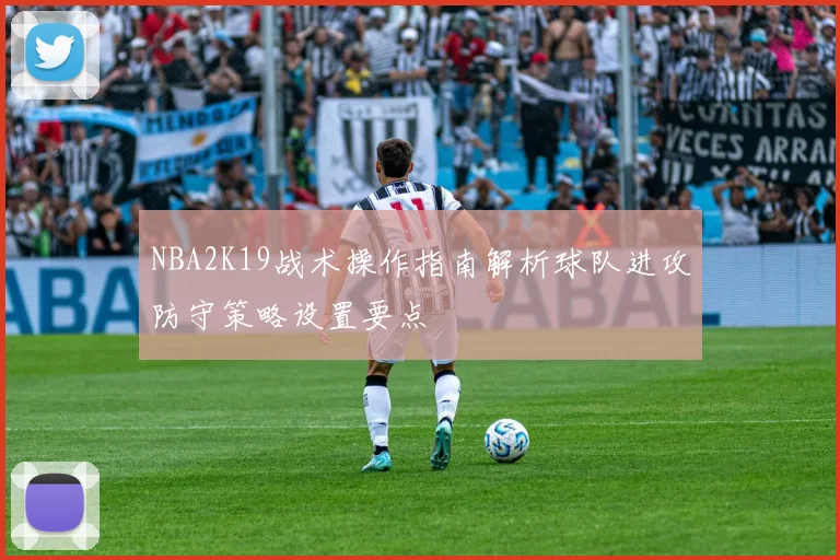 NBA2K19战术操作指南解析球队进攻防守策略设置要点