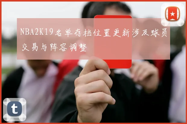 NBA2K19名单存档位置更新涉及球员交易与阵容调整